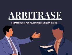 Peran Arbitrase dalam Penyelesaian Sengketa Bisnis yang Menyediakan Solusi Adil dan Efektif